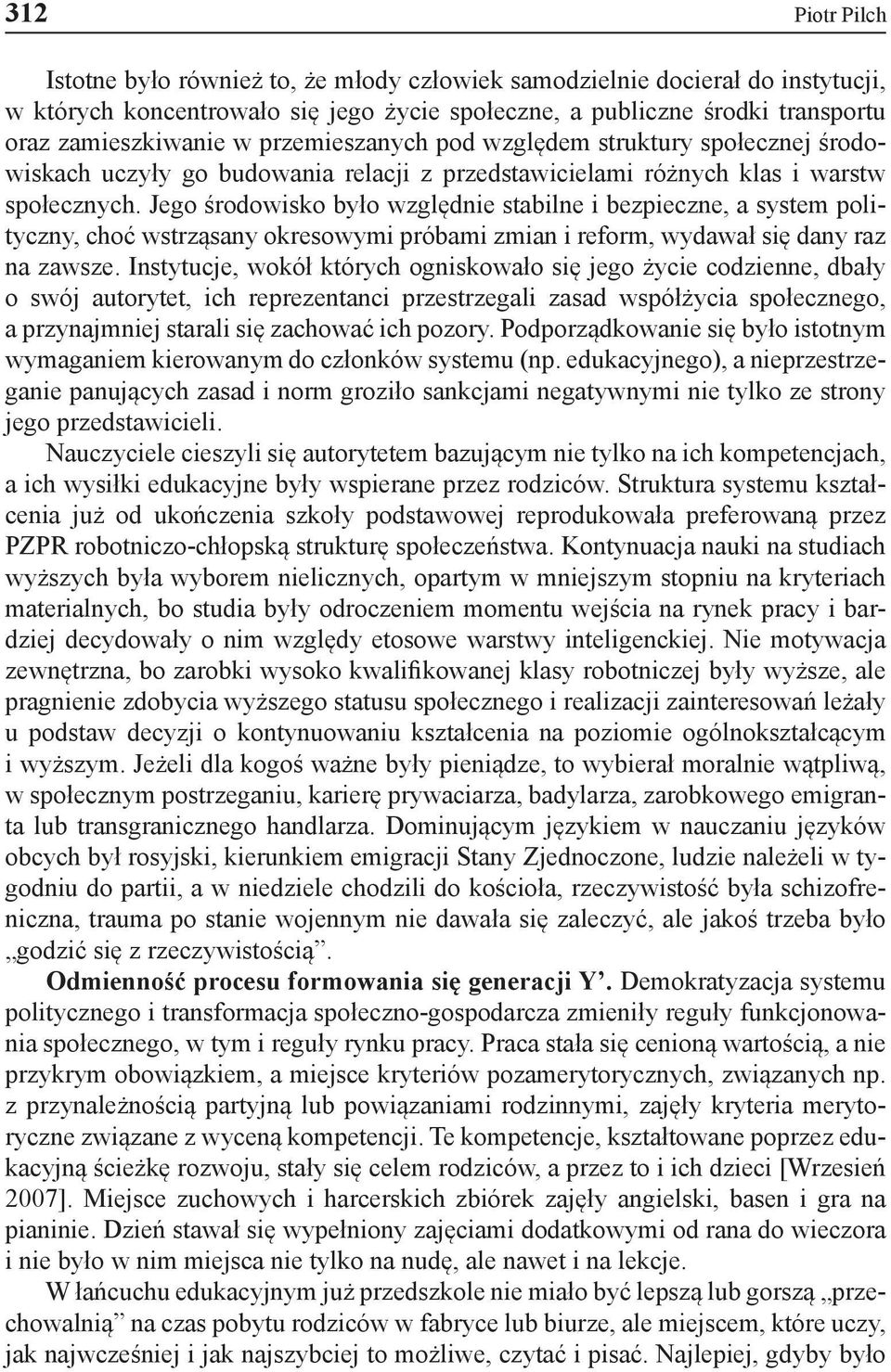 Jego środowisko było względnie stabilne i bezpieczne, a system polityczny, choć wstrząsany okresowymi próbami zmian i reform, wydawał się dany raz na zawsze.
