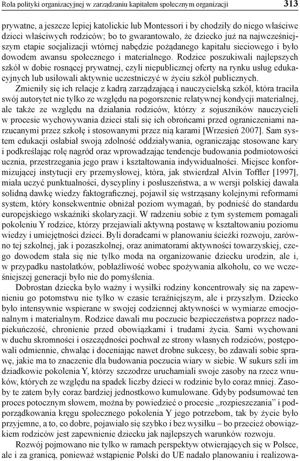 Rodzice poszukiwali najlepszych szkół w dobie rosnącej prywatnej, czyli niepublicznej oferty na rynku usług edukacyjnych lub usiłowali aktywnie uczestniczyć w życiu szkół publicznych.