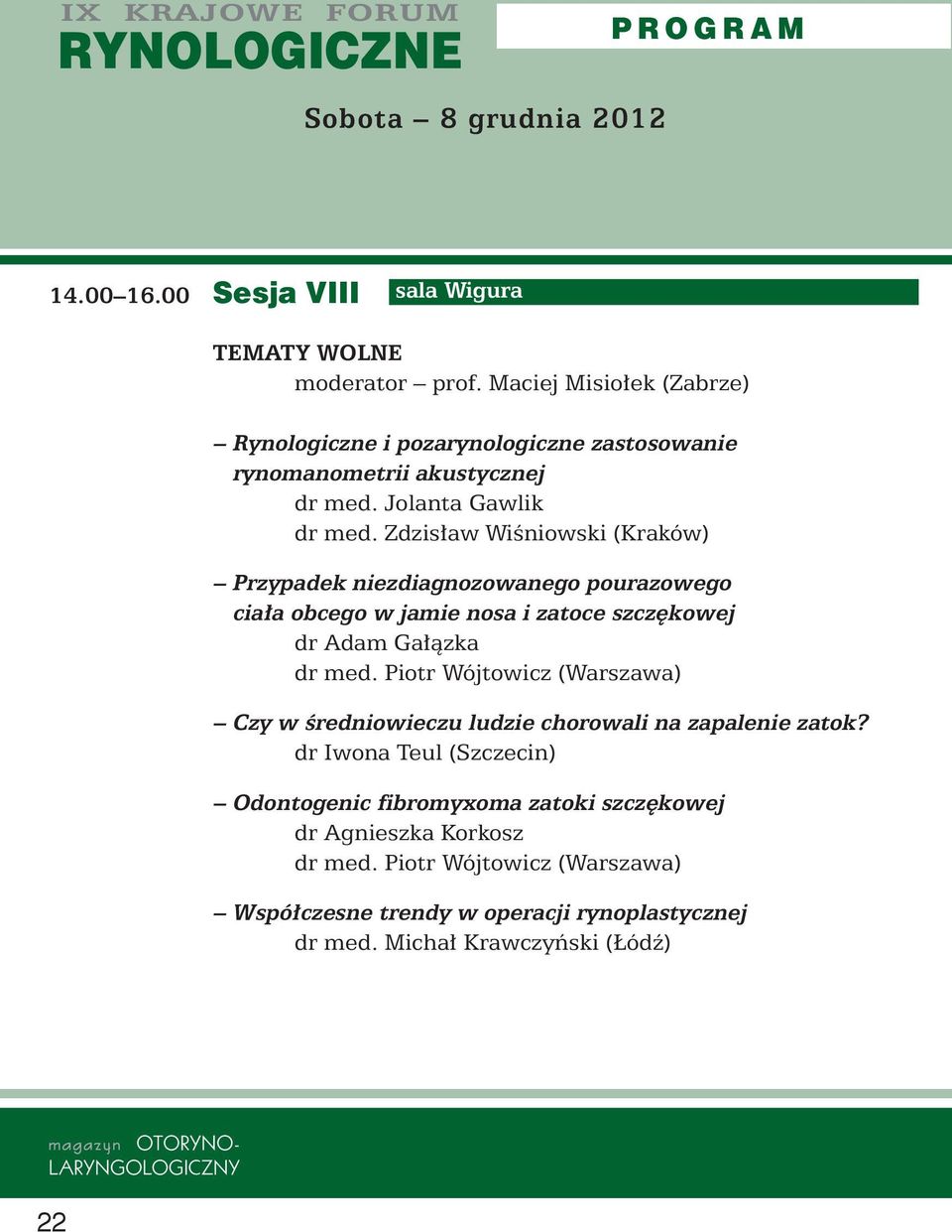 Zdzis aw WiÊniowski (Kraków) Przypadek niezdiagnozowanego pourazowego cia a obcego w jamie nosa i zatoce szcz kowej dr Adam Ga àzka dr med.