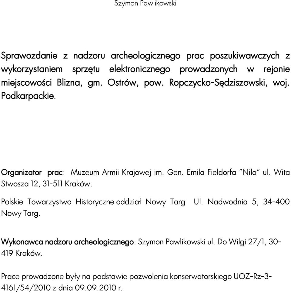 Emila Fieldorfa "Nila" ul. Wita Stwosza 12, 31-511 Kraków. Polskie Towarzystwo Historyczne oddział Nowy Targ Ul. Nadwodnia 5, 34-400 Nowy Targ.