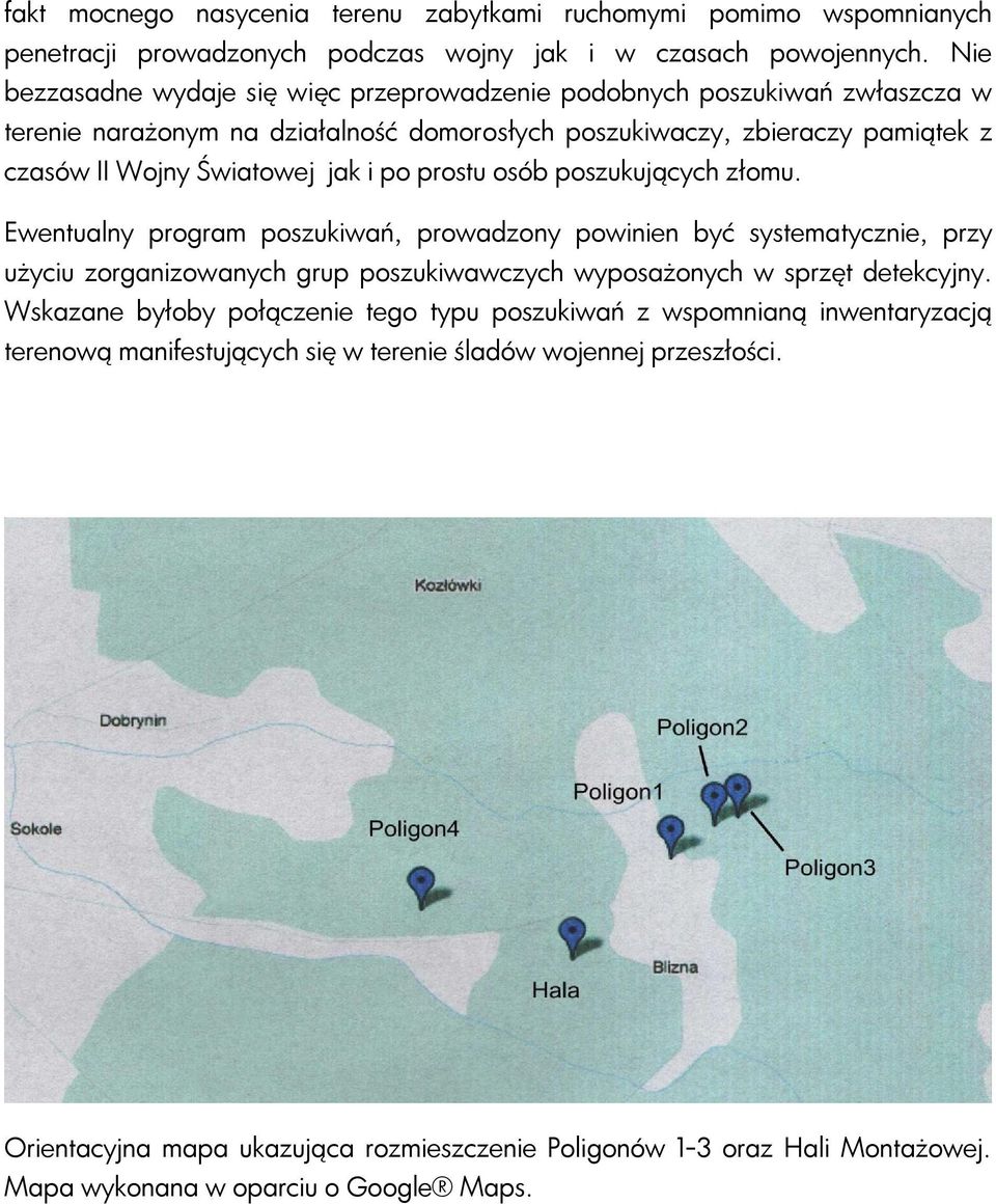 prostu osób poszukujących złomu. Ewentualny program poszukiwań, prowadzony powinien być systematycznie, przy użyciu zorganizowanych grup poszukiwawczych wyposażonych w sprzęt detekcyjny.