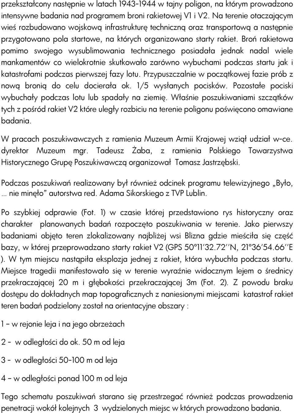 Broń rakietowa pomimo swojego wysublimowania technicznego posiadała jednak nadal wiele mankamentów co wielokrotnie skutkowało zarówno wybuchami podczas startu jak i katastrofami podczas pierwszej