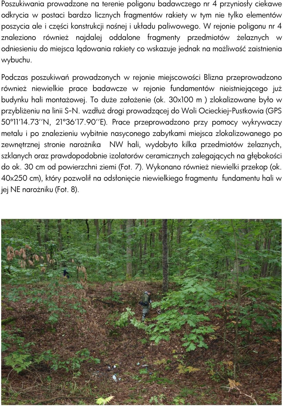 W rejonie poligonu nr 4 znaleziono również najdalej oddalone fragmenty przedmiotów żelaznych w odniesieniu do miejsca lądowania rakiety co wskazuje jednak na możliwość zaistnienia wybuchu.