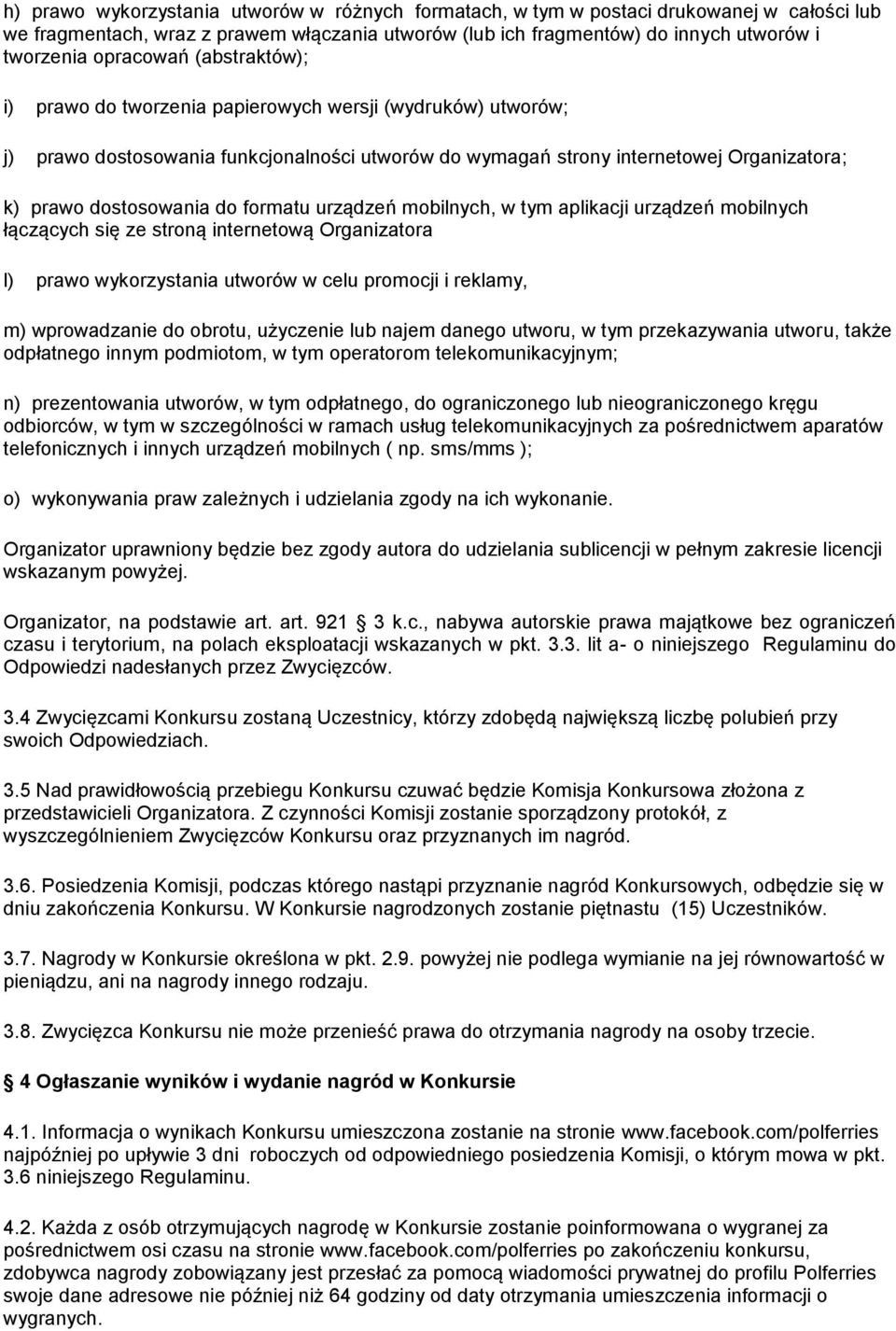 do formatu urządzeń mobilnych, w tym aplikacji urządzeń mobilnych łączących się ze stroną internetową Organizatora l) prawo wykorzystania utworów w celu promocji i reklamy, m) wprowadzanie do obrotu,