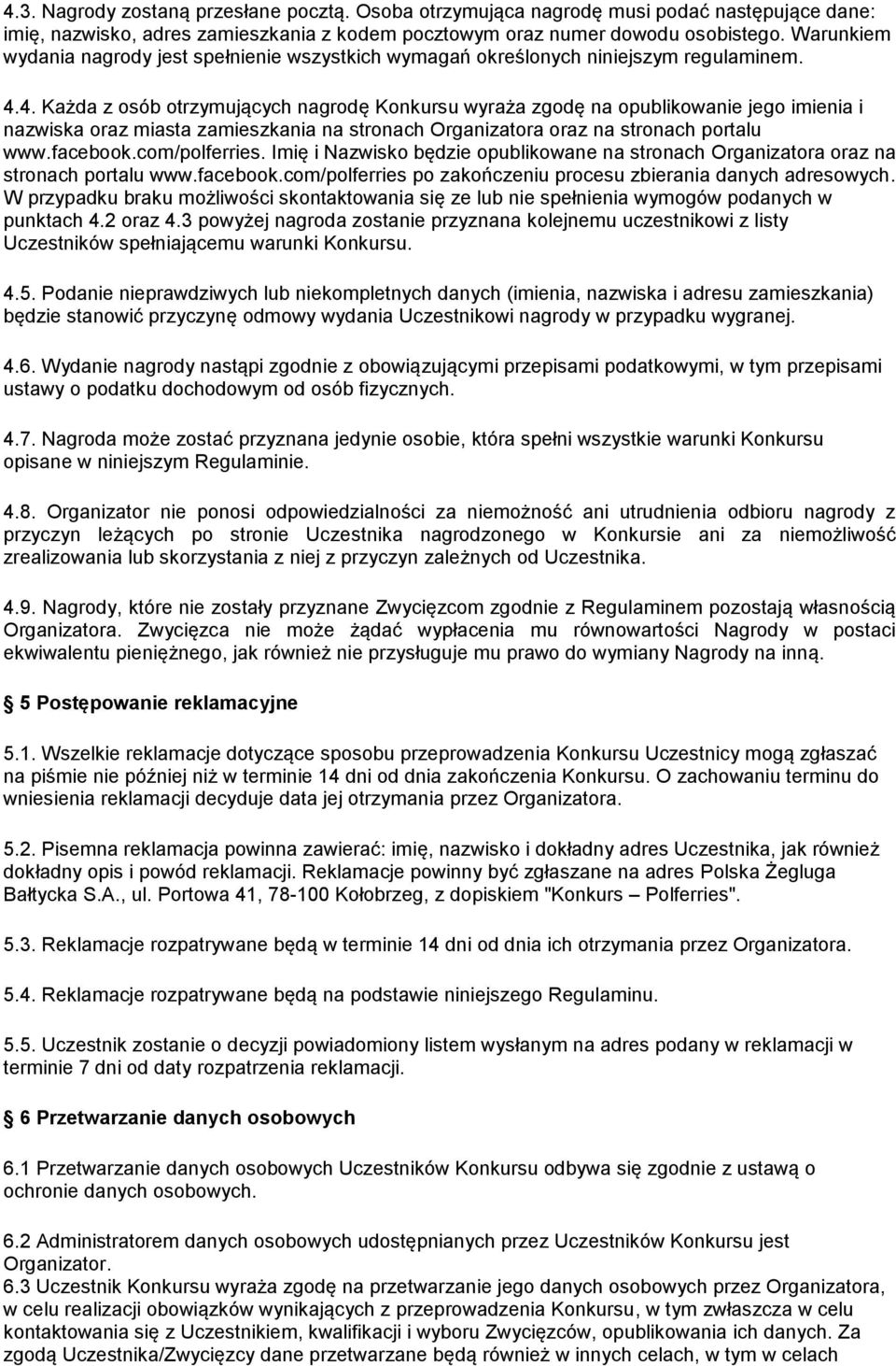4. Każda z osób otrzymujących nagrodę Konkursu wyraża zgodę na opublikowanie jego imienia i nazwiska oraz miasta zamieszkania na stronach Organizatora oraz na stronach portalu www.facebook.