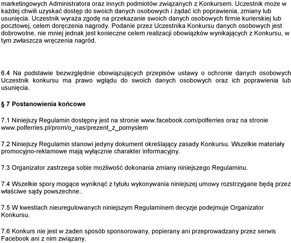 Podanie przez Uczestnika Konkursu danych osobowych jest dobrowolne, nie mniej jednak jest konieczne celem realizacji obowiązków wynikających z Konkursu, w tym zwłaszcza wręczenia nagród. 6.
