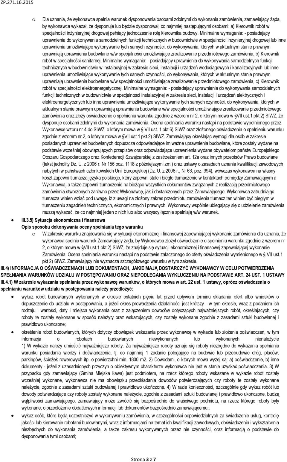 Minimalne wymagania: - posiadający uprawnienia do wykonywania samodzielnych funkcji technicznych w budownictwie w specjalności inżynieryjnej drogowej lub inne uprawnienia umożliwiające wykonywanie