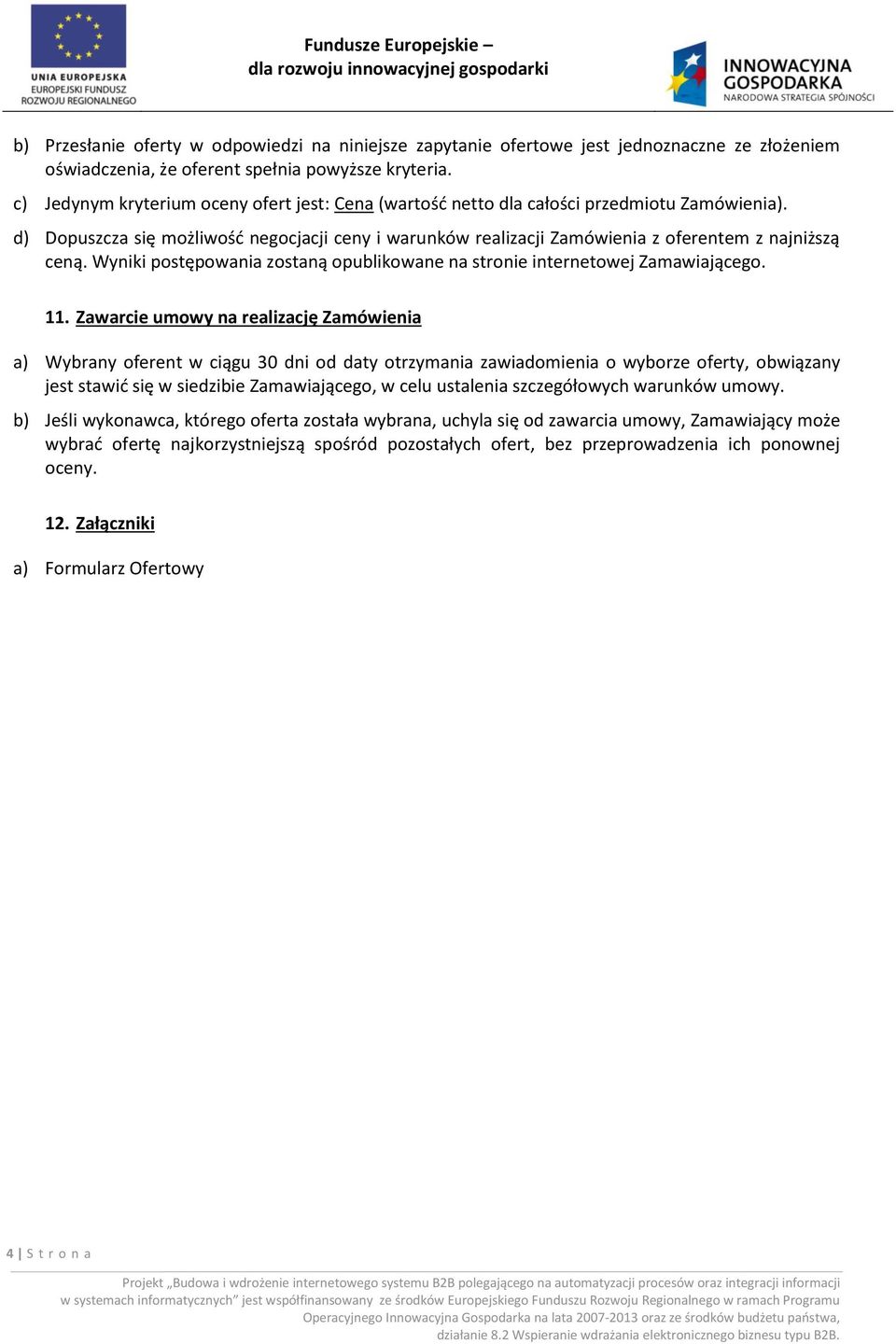 Wyniki postępowania zostaną opublikowane na stronie internetowej Zamawiającego. 11.