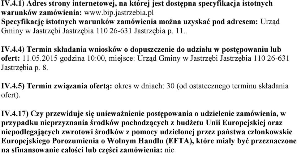 4) Termin składania wniosków o dopuszczenie do udziału w postępowaniu lub ofert: 11.05.2015 godzina 10:00, miejsce: Urząd Gminy w Jastrzębi Jastrzębia 110 26-631 Jastrzębia p. 8. IV.4.5) Termin związania ofertą: okres w dniach: 30 (od ostatecznego terminu składania ofert).