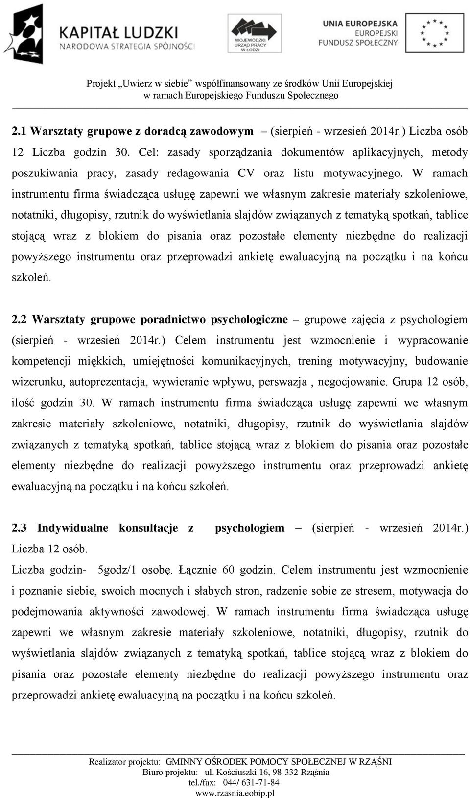 W ramach instrumentu firma świadcząca usługę zapewni we własnym zakresie materiały szkoleniowe, notatniki, długopisy, rzutnik do wyświetlania slajdów związanych z tematyką spotkań, tablice stojącą