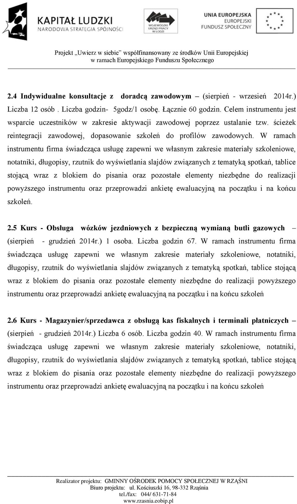 W ramach instrumentu firma świadcząca usługę zapewni we własnym zakresie materiały szkoleniowe, notatniki, długopisy, rzutnik do wyświetlania slajdów związanych z tematyką spotkań, tablice stojącą