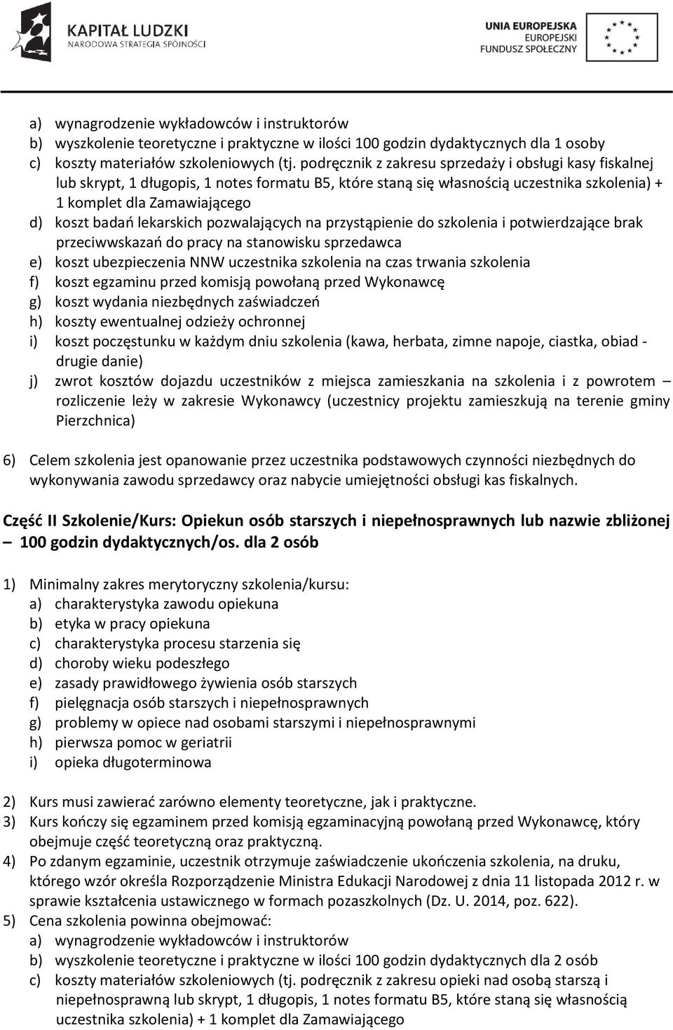 lekarskich pozwalających na przystąpienie do szkolenia i potwierdzające brak przeciwwskazań do pracy na stanowisku sprzedawca e) koszt ubezpieczenia NNW uczestnika szkolenia na czas trwania szkolenia