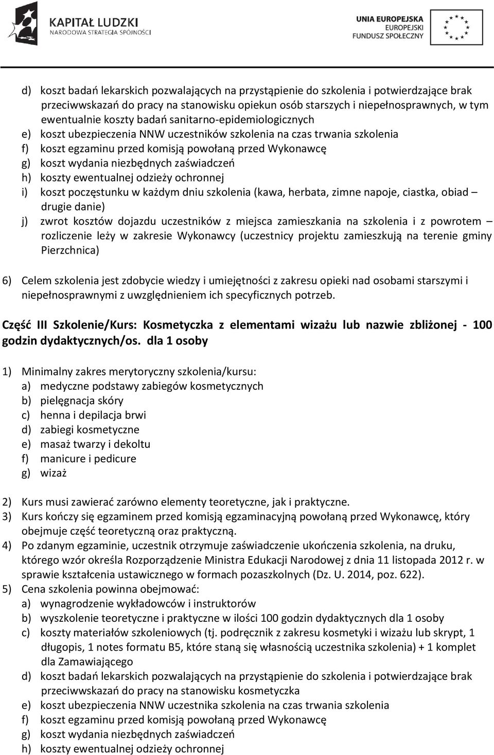 zaświadczeń h) koszty ewentualnej odzieży ochronnej i) koszt poczęstunku w każdym dniu szkolenia (kawa, herbata, zimne napoje, ciastka, obiad drugie danie) 6) Celem szkolenia jest zdobycie wiedzy i