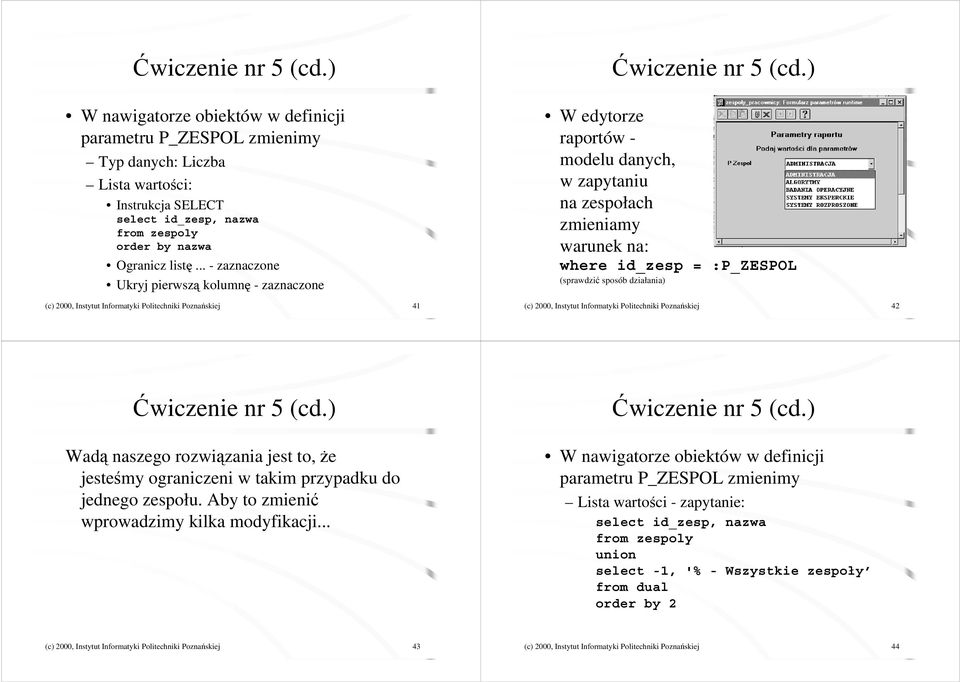 .. - zaznaczone Ukryj pierwszą kolumnę - zaznaczone (c) 2000, Instytut Informatyki Politechniki Poznańskiej 41 ) W edytorze raportów - modelu danych, w zapytaniu na zespołach zmieniamy warunek na: