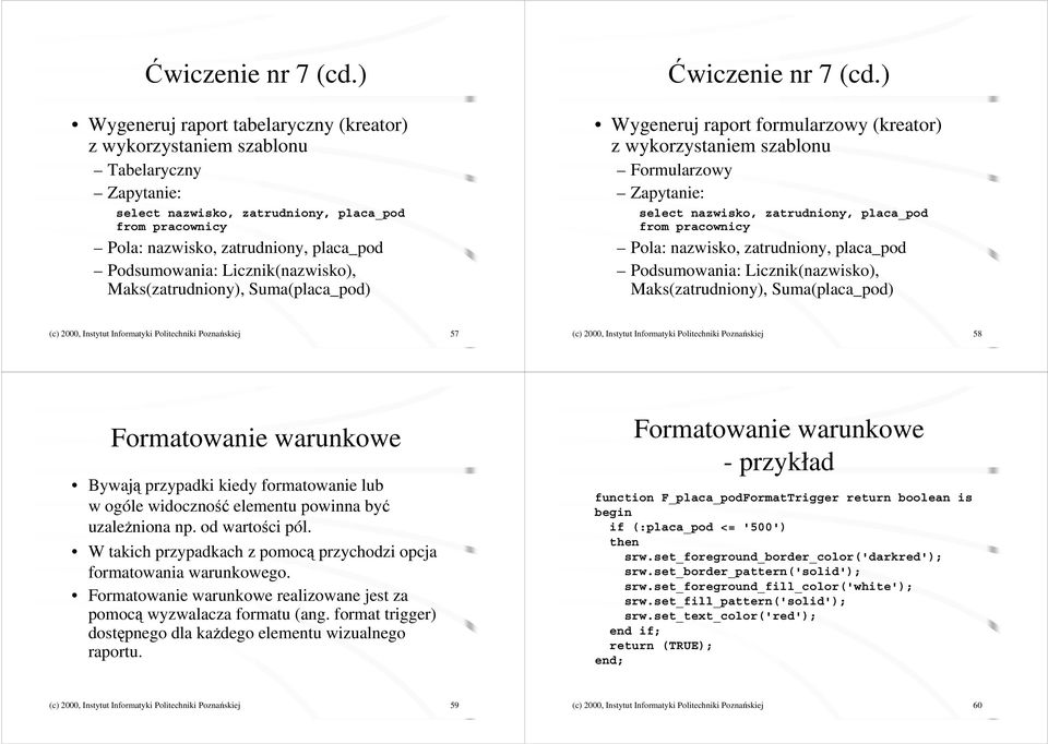 Podsumowania: Licznik(nazwisko), Maks(zatrudniony), Suma(placa_pod) ) Wygeneruj raport formularzowy (kreator) z wykorzystaniem szablonu Formularzowy Zapytanie: select nazwisko, zatrudniony, placa_pod