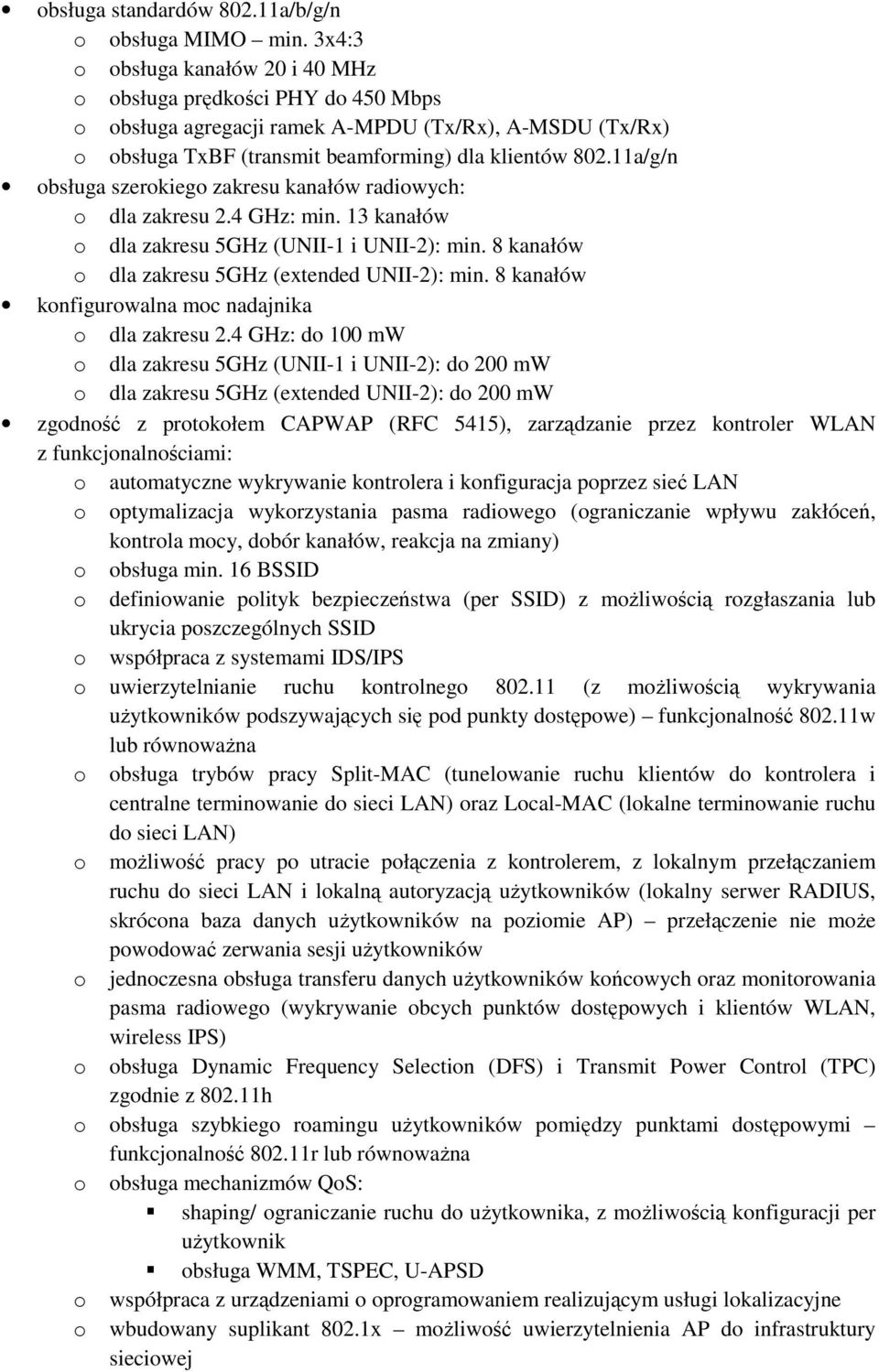 11a/g/n obsługa szerokiego zakresu kanałów radiowych: o dla zakresu 2.4 GHz: min. 13 kanałów o dla zakresu 5GHz (UNII-1 i UNII-2): min. 8 kanałów o dla zakresu 5GHz (extended UNII-2): min.