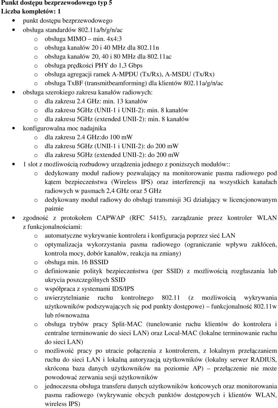 11a/g/n/ac obsługa szerokiego zakresu kanałów radiowych: o dla zakresu 2.4 GHz: min. 13 kanałów o dla zakresu 5GHz (UNII-1 i UNII-2): min. 8 kanałów o dla zakresu 5GHz (extended UNII-2): min.