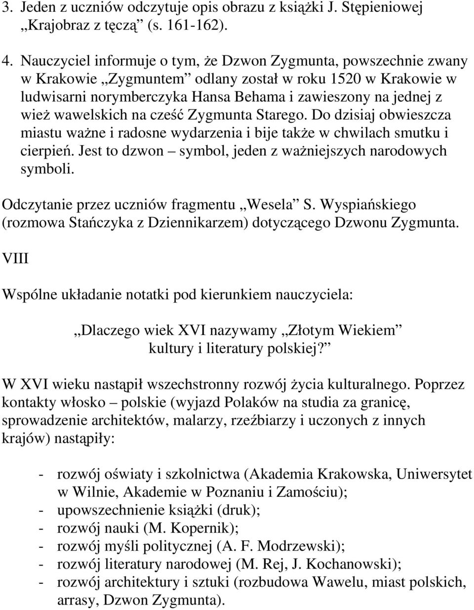 wawelskich na cześć Zygmunta Starego. Do dzisiaj obwieszcza miastu ważne i radosne wydarzenia i bije także w chwilach smutku i cierpień. Jest to dzwon symbol, jeden z ważniejszych narodowych symboli.