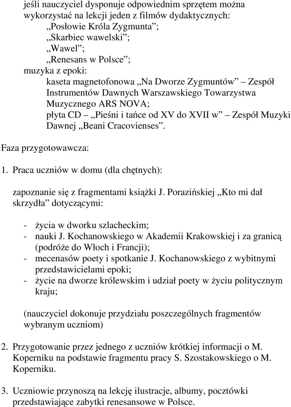 Faza przygotowawcza: 1. Praca uczniów w domu (dla chętnych): zapoznanie się z fragmentami książki J. Porazińskiej Ktomidał skrzydła dotyczącymi: - życia w dworku szlacheckim; - nauki J.