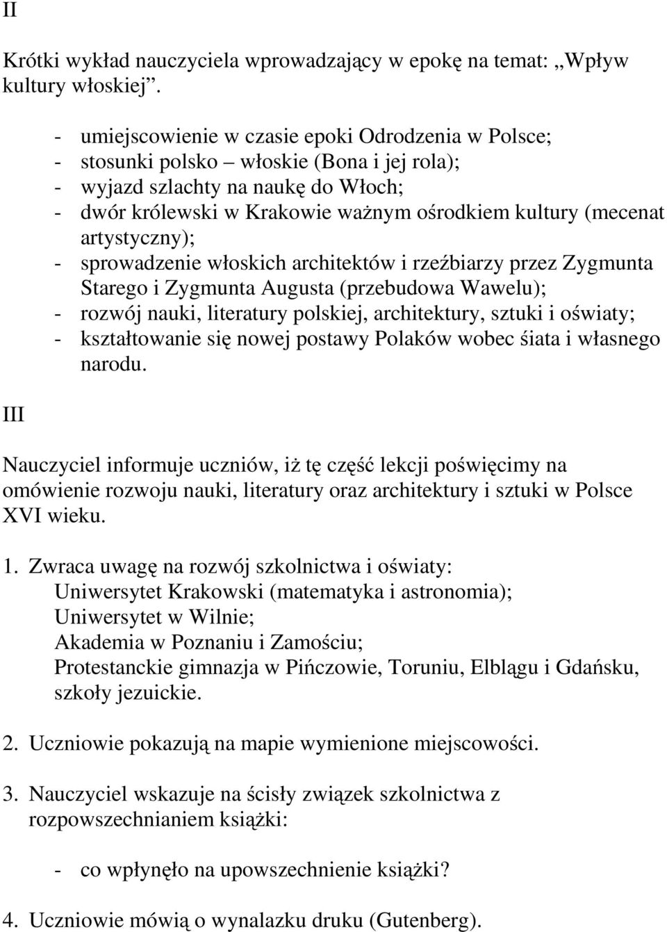 (mecenat artystyczny); - sprowadzenie włoskich architektów i rzeźbiarzy przez Zygmunta Starego i Zygmunta Augusta (przebudowa Wawelu); - rozwój nauki, literatury polskiej, architektury, sztuki i