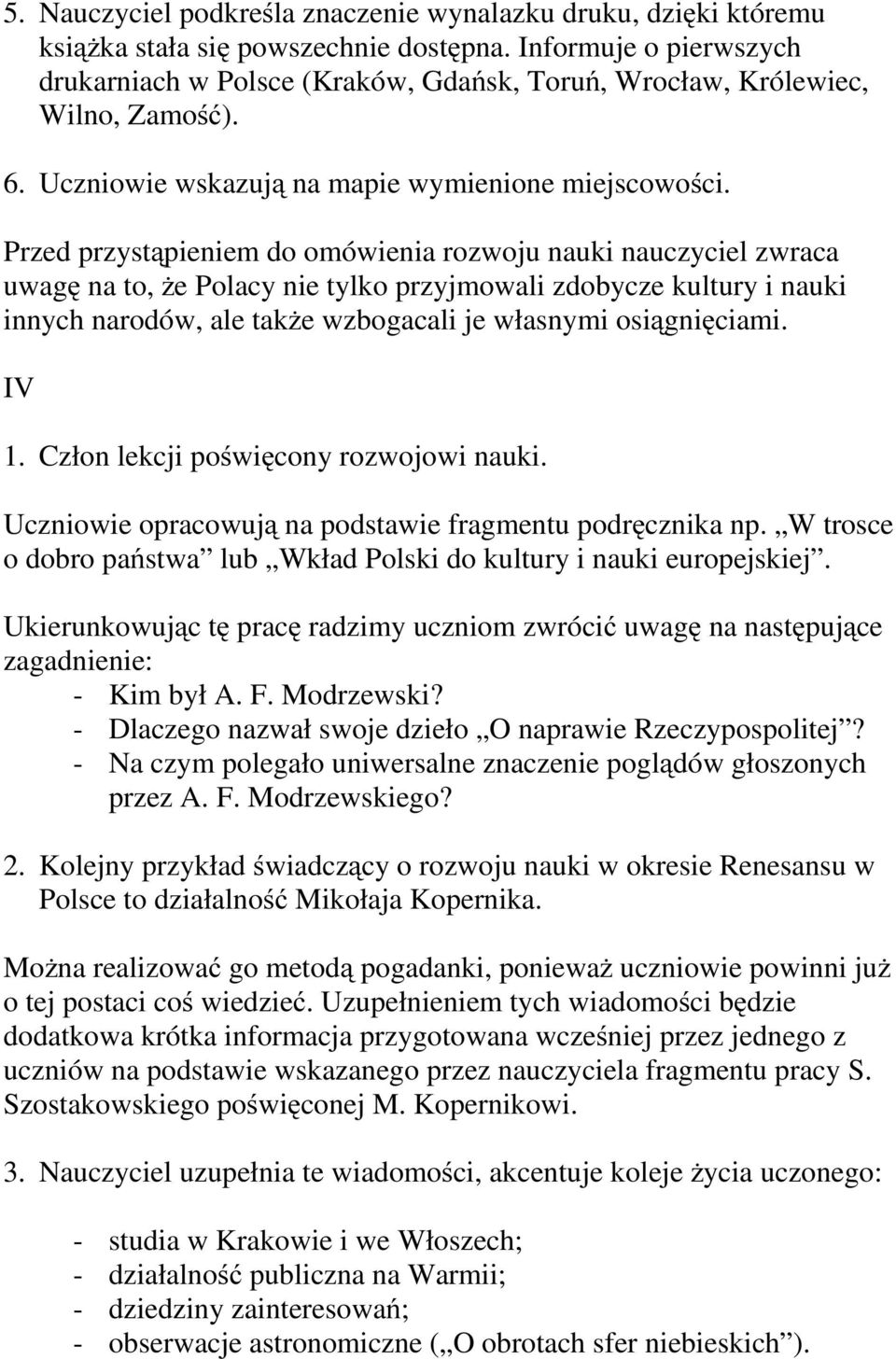 Przed przystąpieniem do omówienia rozwoju nauki nauczyciel zwraca uwagę na to, że Polacy nie tylko przyjmowali zdobycze kultury i nauki innych narodów, ale także wzbogacali je własnymi osiągnięciami.