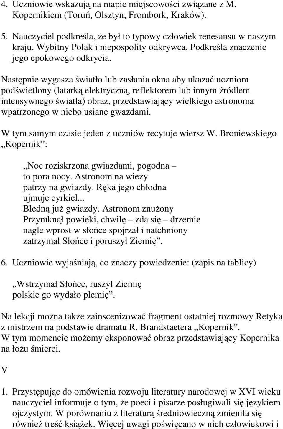 Następnie wygasza światło lub zasłania okna aby ukazać uczniom podświetlony (latarką elektryczną, reflektorem lub innym źródłem intensywnego światła) obraz, przedstawiający wielkiego astronoma