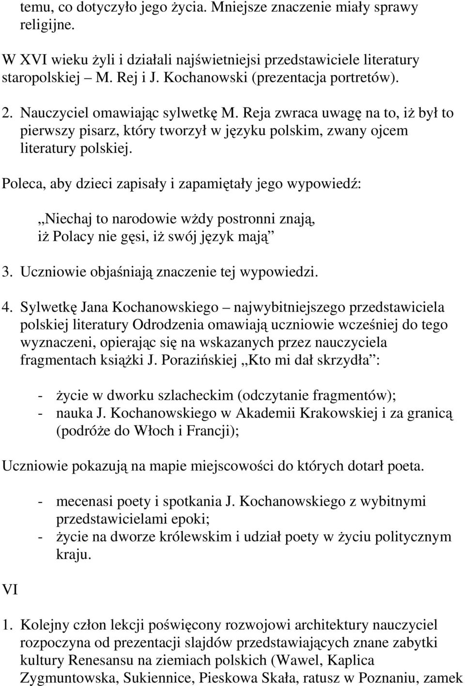 Poleca, aby dzieci zapisały i zapamiętały jego wypowiedź: Niechaj to narodowie wżdy postronni znają, iż Polacy nie gęsi, iż swój język mają 3. Uczniowie objaśniają znaczenie tej wypowiedzi. 4.