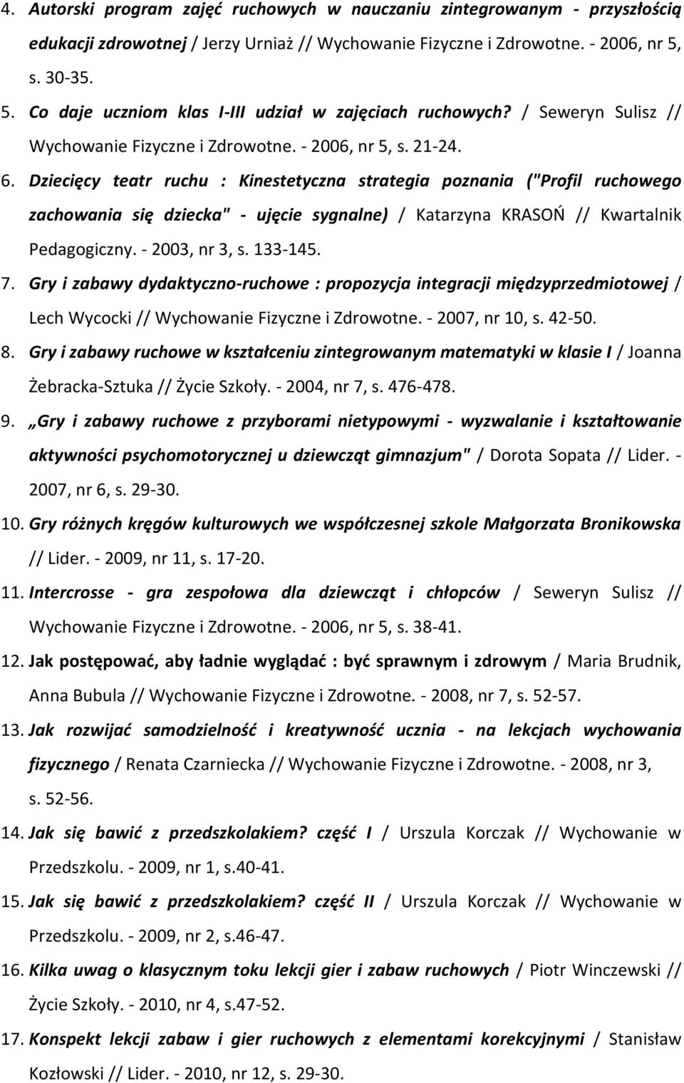 Dziecięcy teatr ruchu : Kinestetyczna strategia poznania ("Profil ruchowego zachowania się dziecka" - ujęcie sygnalne) / Katarzyna KRASOŃ // Kwartalnik Pedagogiczny. - 2003, nr 3, s. 133-145. 7.