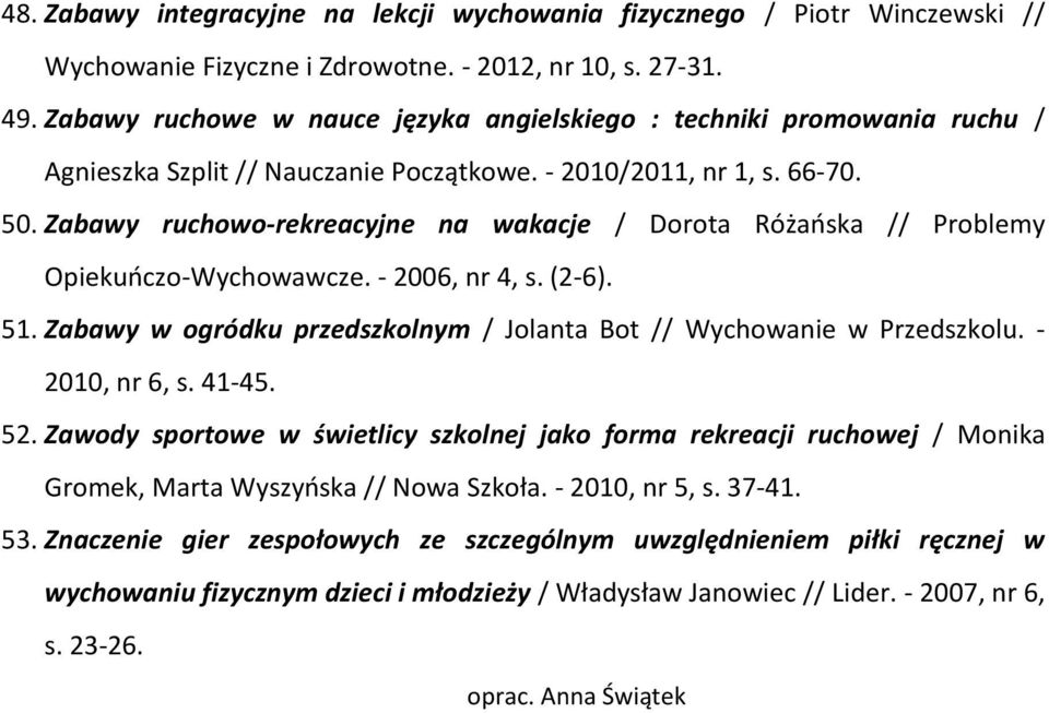 Zabawy ruchowo-rekreacyjne na wakacje / Dorota Różańska // Problemy Opiekuńczo-Wychowawcze. - 2006, nr 4, s. (2-6). 51. Zabawy w ogródku przedszkolnym / Jolanta Bot // Wychowanie w Przedszkolu.