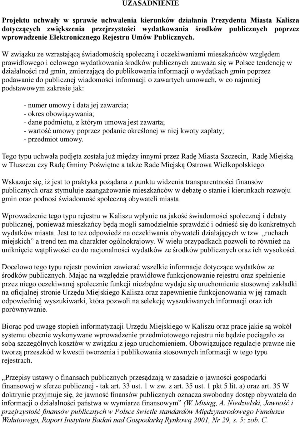 W związku ze wzrastającą świadomością społeczną i oczekiwaniami mieszkańców względem prawidłowego i celowego wydatkowania środków publicznych zauważa się w Polsce tendencję w działalności rad gmin,