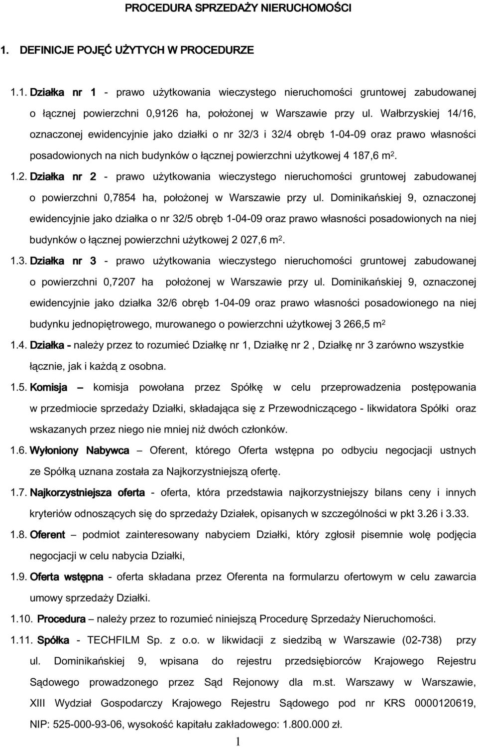 3 i 32/4 obręb 1-04-09 oraz prawo własności posadowionych na nich budynków o łącznej powierzchni użytkowej 4 187,6 m 2. 1.2. Działka nr 2 - prawo użytkowania wieczystego nieruchomości gruntowej zabudowanej o powierzchni 0,7854 ha, położonej w Warszawie przy ul.