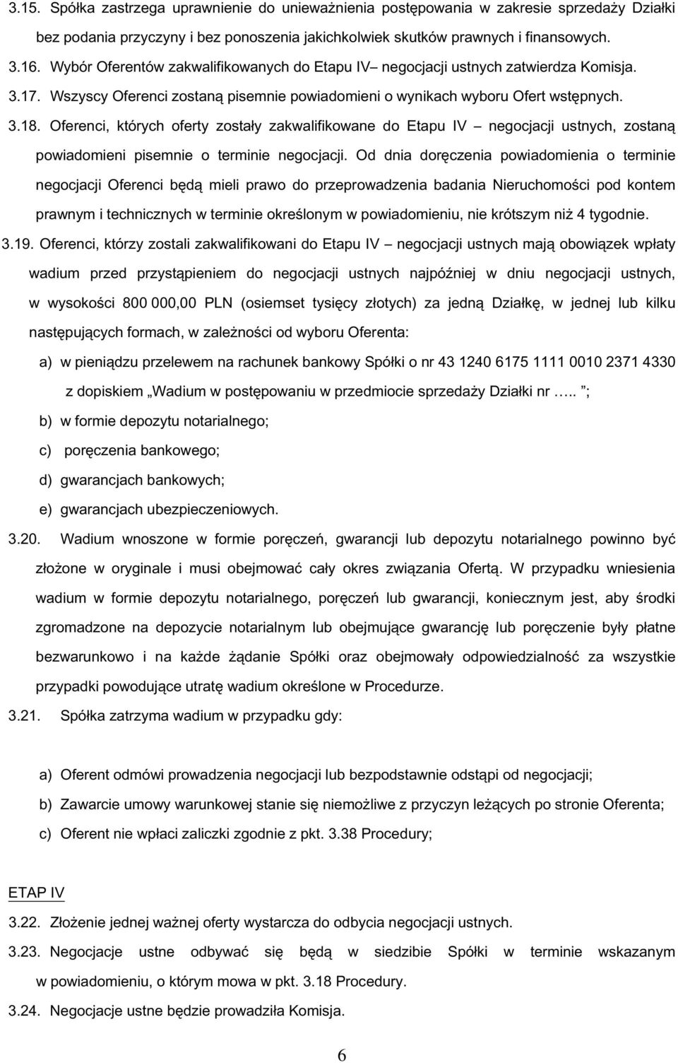 Oferenci, których oferty zostały zakwalifikowane do Etapu IV negocjacji ustnych, zostaną powiadomieni pisemnie o terminie negocjacji.