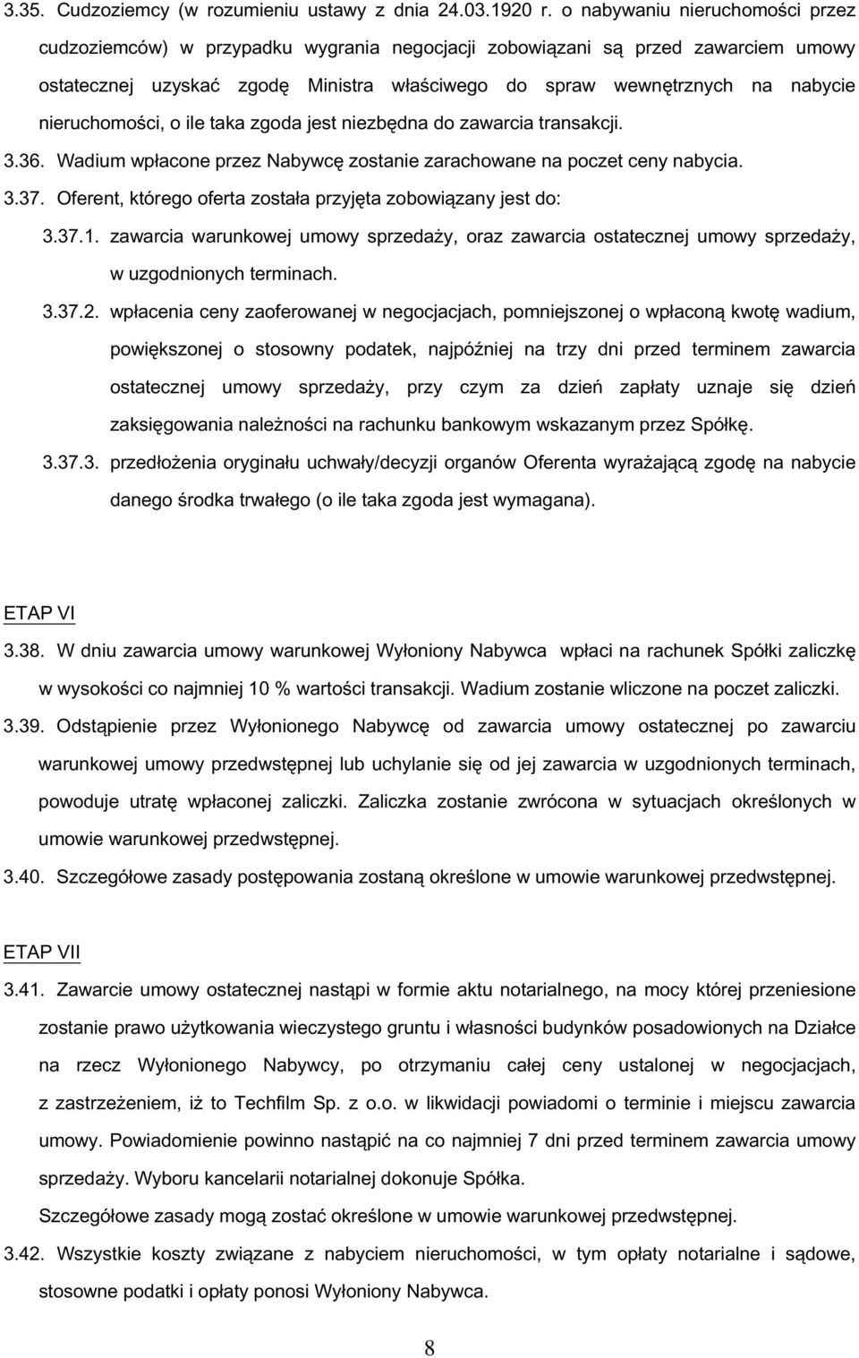 nieruchomości, o ile taka zgoda jest niezbędna do zawarcia transakcji. 3.36. Wadium wpłacone przez Nabywcę zostanie zarachowane na poczet ceny nabycia. 3.37.