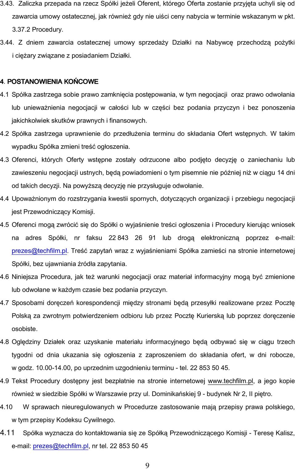 1 Spółka zastrzega sobie prawo zamknięcia postępowania, w tym negocjacji oraz prawo odwołania lub unieważnienia negocjacji w całości lub w części bez podania przyczyn i bez ponoszenia jakichkolwiek