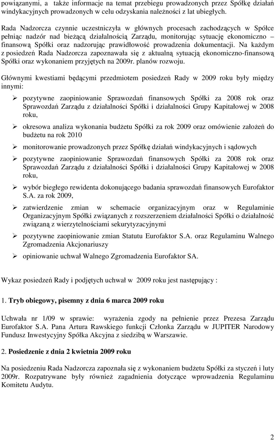 prawidłowość prowadzenia dokumentacji. Na kaŝdym z posiedzeń Rada Nadzorcza zapoznawała się z aktualną sytuacją ekonomiczno-finansową Spółki oraz wykonaniem przyjętych na 2009r. planów rozwoju.