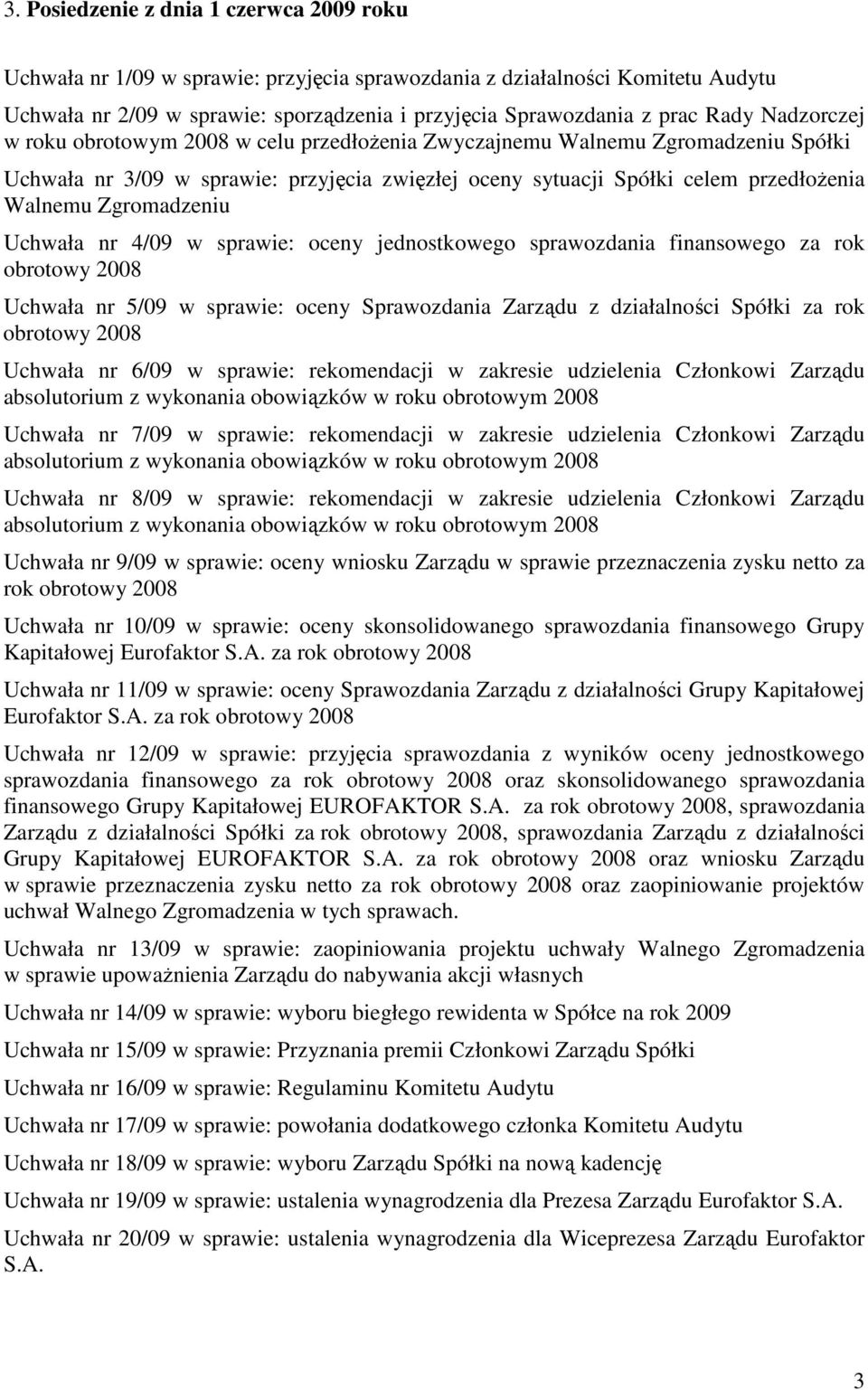 Zgromadzeniu Uchwała nr 4/09 w sprawie: oceny jednostkowego sprawozdania finansowego za rok obrotowy 2008 Uchwała nr 5/09 w sprawie: oceny Sprawozdania Zarządu z działalności Spółki za rok obrotowy