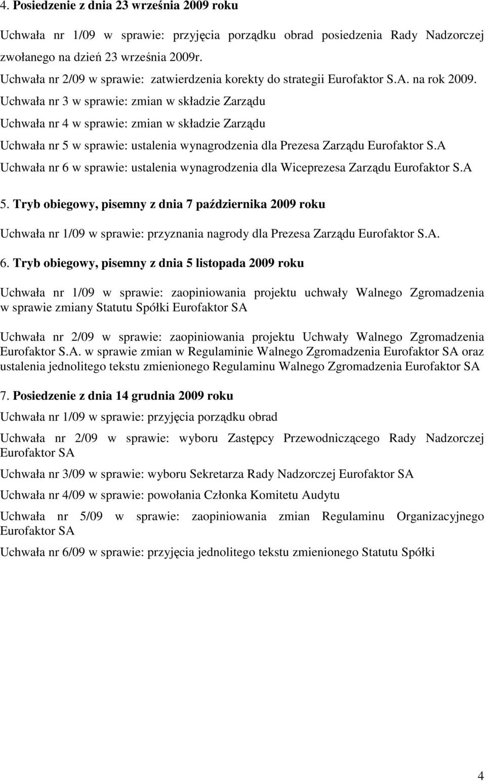 Uchwała nr 3 w sprawie: zmian w składzie Zarządu Uchwała nr 4 w sprawie: zmian w składzie Zarządu Uchwała nr 5 w sprawie: ustalenia wynagrodzenia dla Prezesa Zarządu Eurofaktor S.