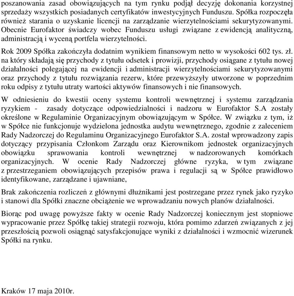 Obecnie Eurofaktor świadczy wobec Funduszu usługi związane z ewidencją analityczną, administracją i wyceną portfela wierzytelności.