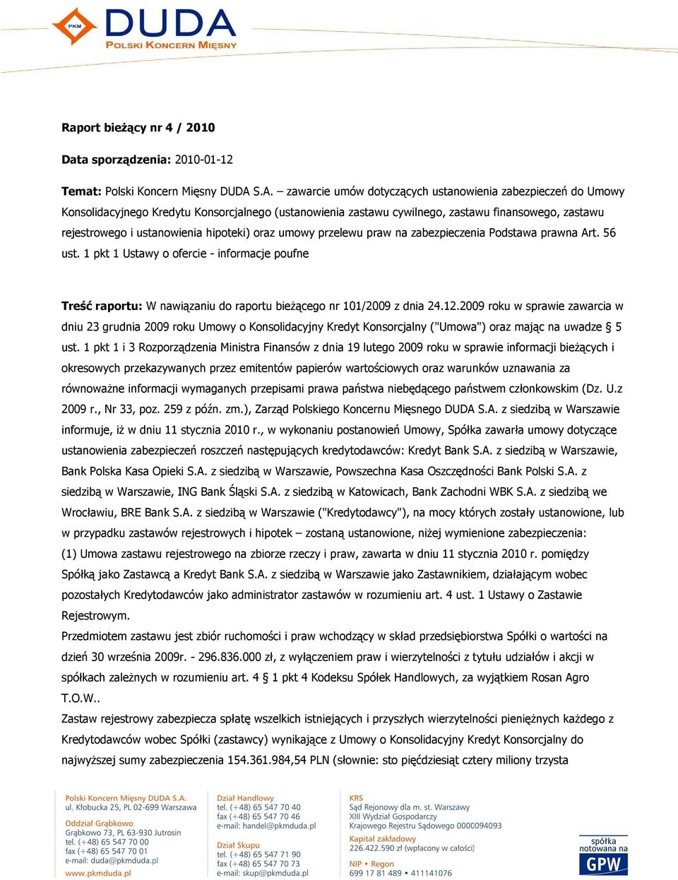 hipoteki) oraz umowy przelewu praw na zabezpieczenia Podstawa prawna Art. 56 ust. 1 pkt 1 Ustawy o ofercie - informacje poufne Treść raportu: W nawiązaniu do raportu bieŝącego nr 101/2009 z dnia 24.