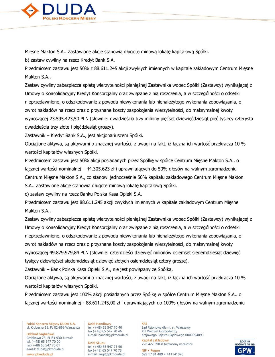 , Zastaw cywilny zabezpiecza spłatę wierzytelności pienięŝnej Zastawnika wobec Spółki (Zastawcy) wynikającej z Umowy o Konsolidacyjny Kredyt Konsorcjalny oraz związane z nią roszczenia, a w