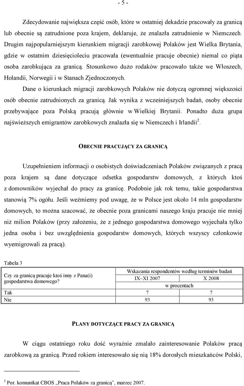 granicą. Stosunkowo dużo rodaków pracowało także we Włoszech, Holandii, Norwegii i w Stanach Zjednoczonych.