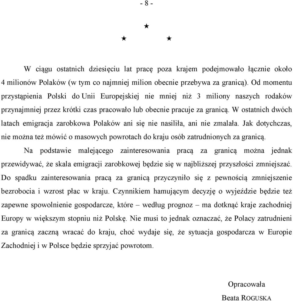 W ostatnich dwóch latach emigracja zarobkowa Polaków ani się nie nasiliła, ani nie zmalała. Jak dotychczas, nie można też mówić o masowych powrotach do kraju osób zatrudnionych za granicą.