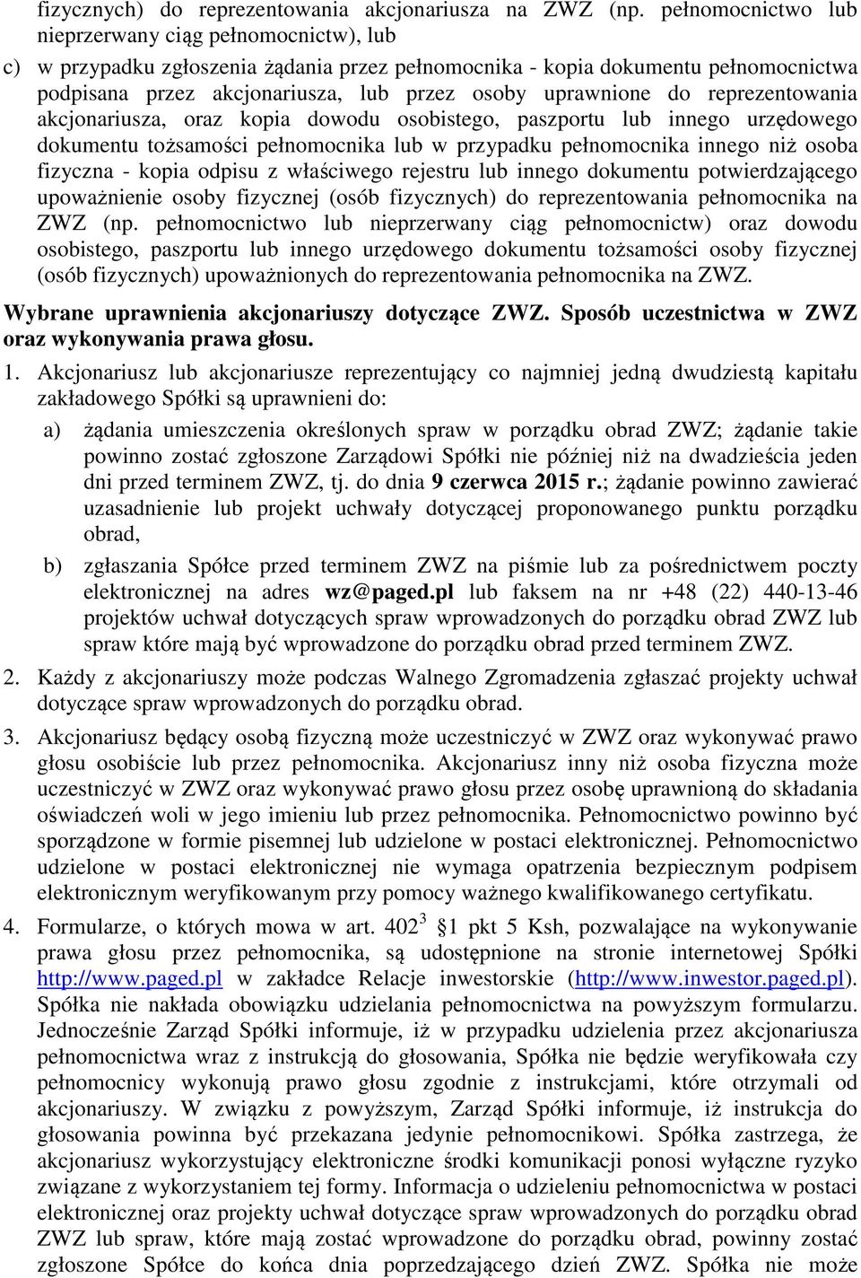 uprawnione do reprezentowania akcjonariusza, oraz kopia dowodu osobistego, paszportu lub innego urzędowego dokumentu tożsamości pełnomocnika lub w przypadku pełnomocnika innego niż osoba fizyczna -