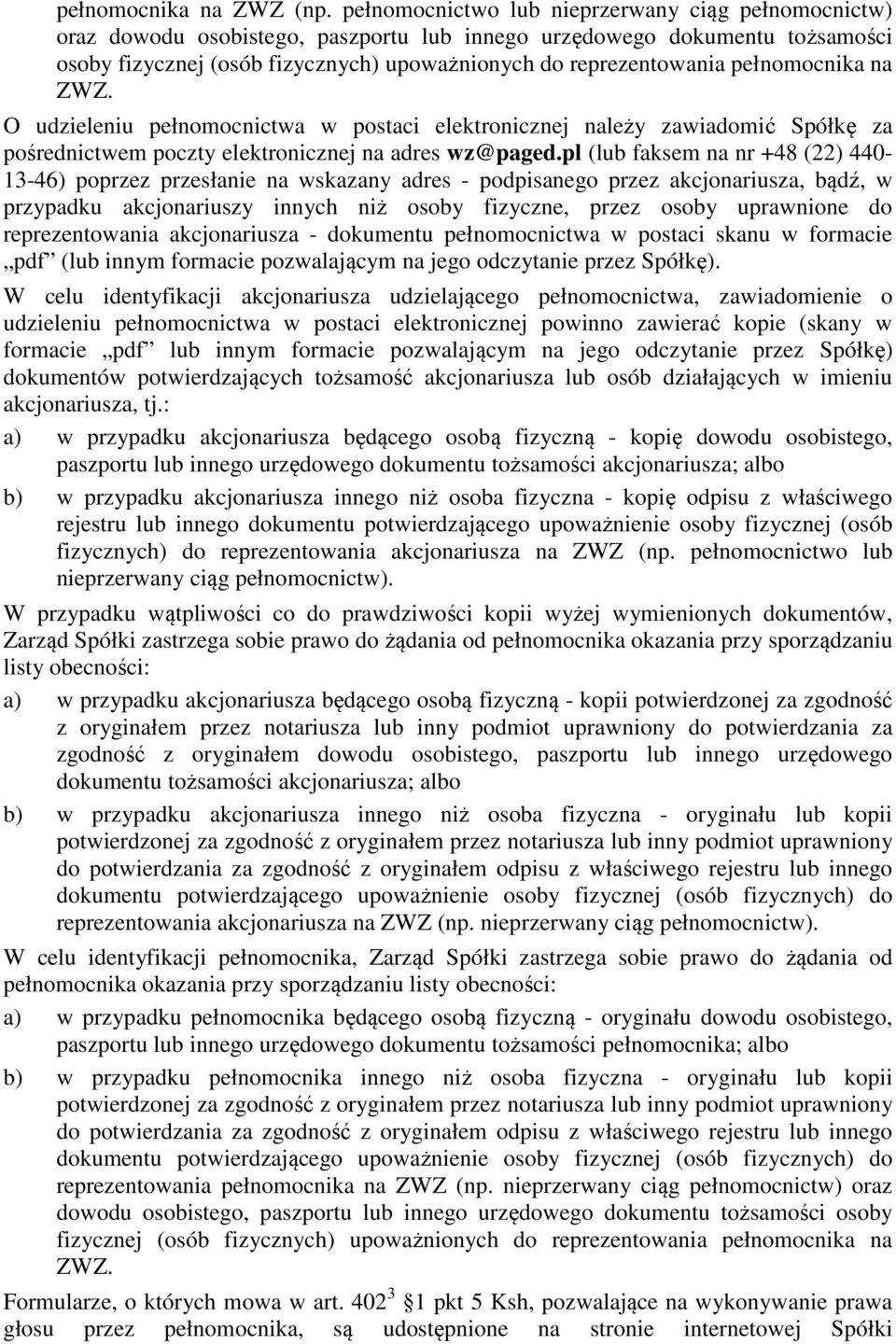 pełnomocnika na ZWZ. O udzieleniu pełnomocnictwa w postaci elektronicznej należy zawiadomić Spółkę za pośrednictwem poczty elektronicznej na adres wz@paged.