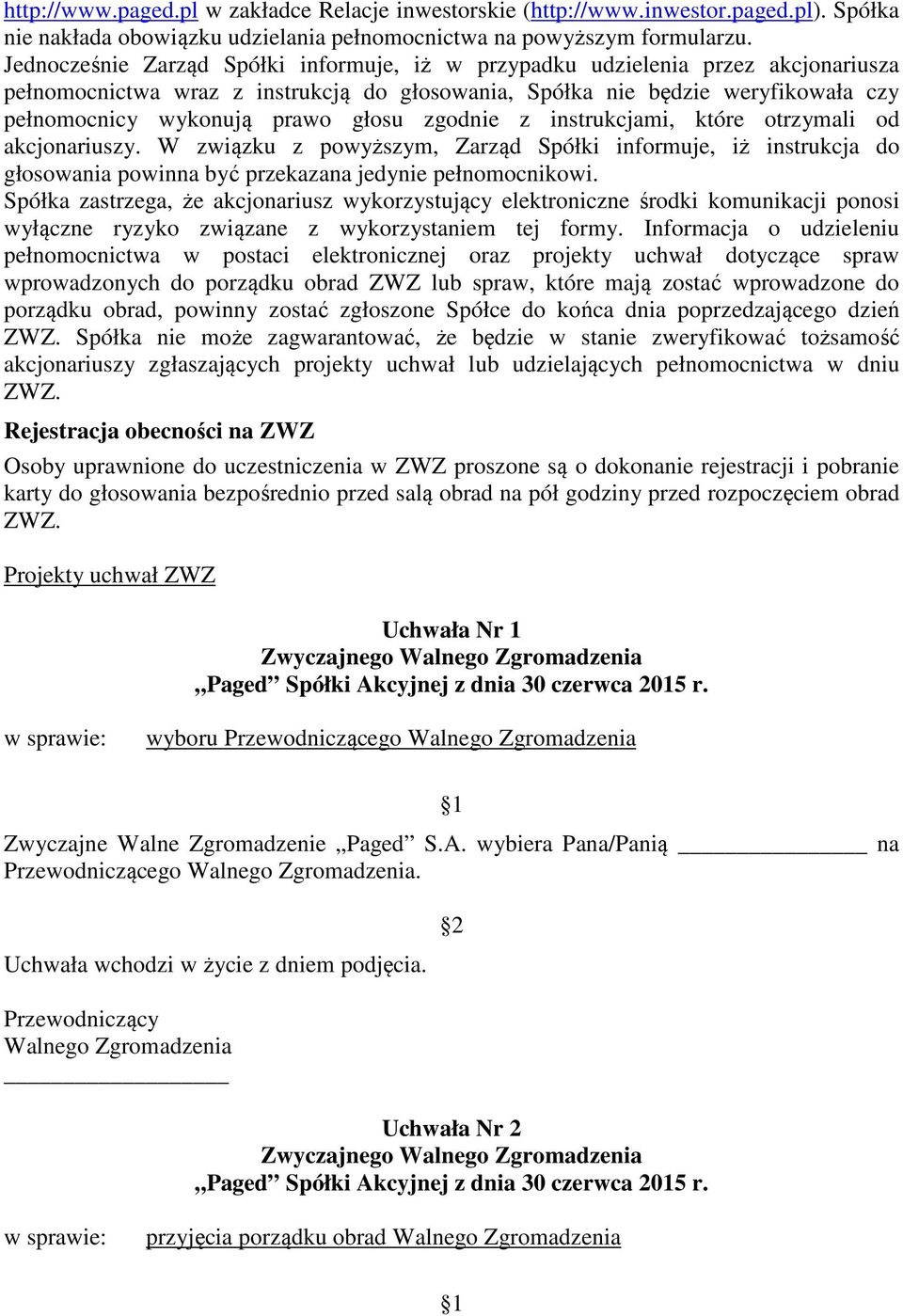 głosu zgodnie z instrukcjami, które otrzymali od akcjonariuszy. W związku z powyższym, Zarząd Spółki informuje, iż instrukcja do głosowania powinna być przekazana jedynie pełnomocnikowi.