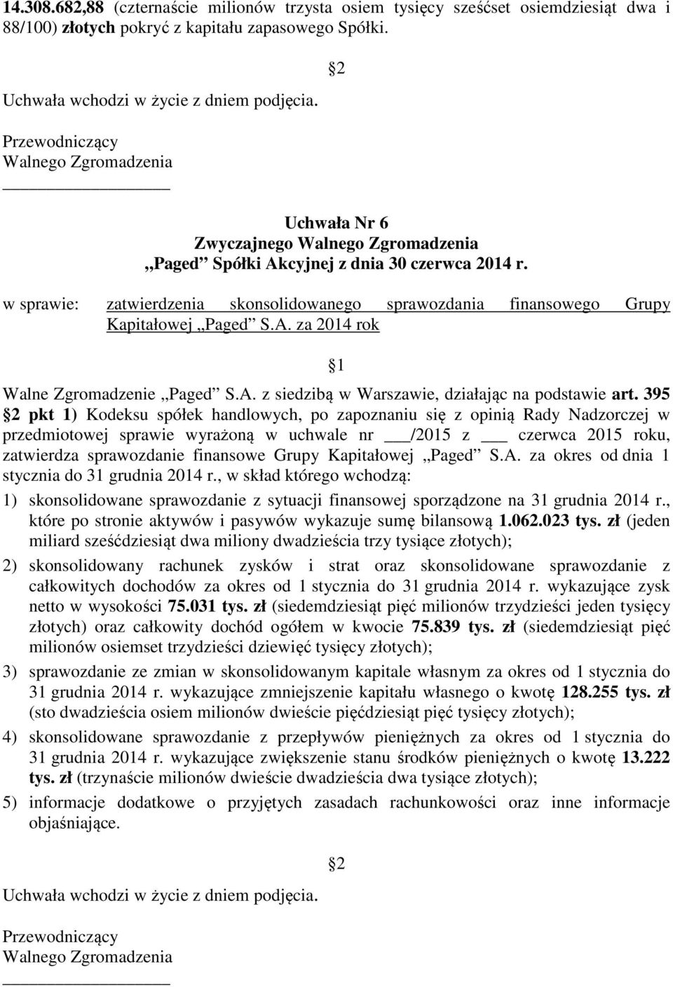 395 pkt 1) Kodeksu spółek handlowych, po zapoznaniu się z opinią Rady Nadzorczej w przedmiotowej sprawie wyrażoną w uchwale nr /2015 z czerwca 2015 roku, zatwierdza sprawozdanie finansowe Grupy