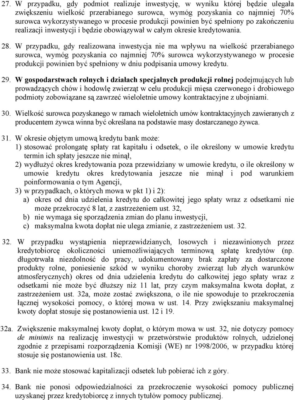W przypadku, gdy realizowana inwestycja nie ma wpływu na wielkość przerabianego surowca, wymóg pozyskania co najmniej 70% surowca wykorzystywanego w procesie produkcji powinien być spełniony w dniu
