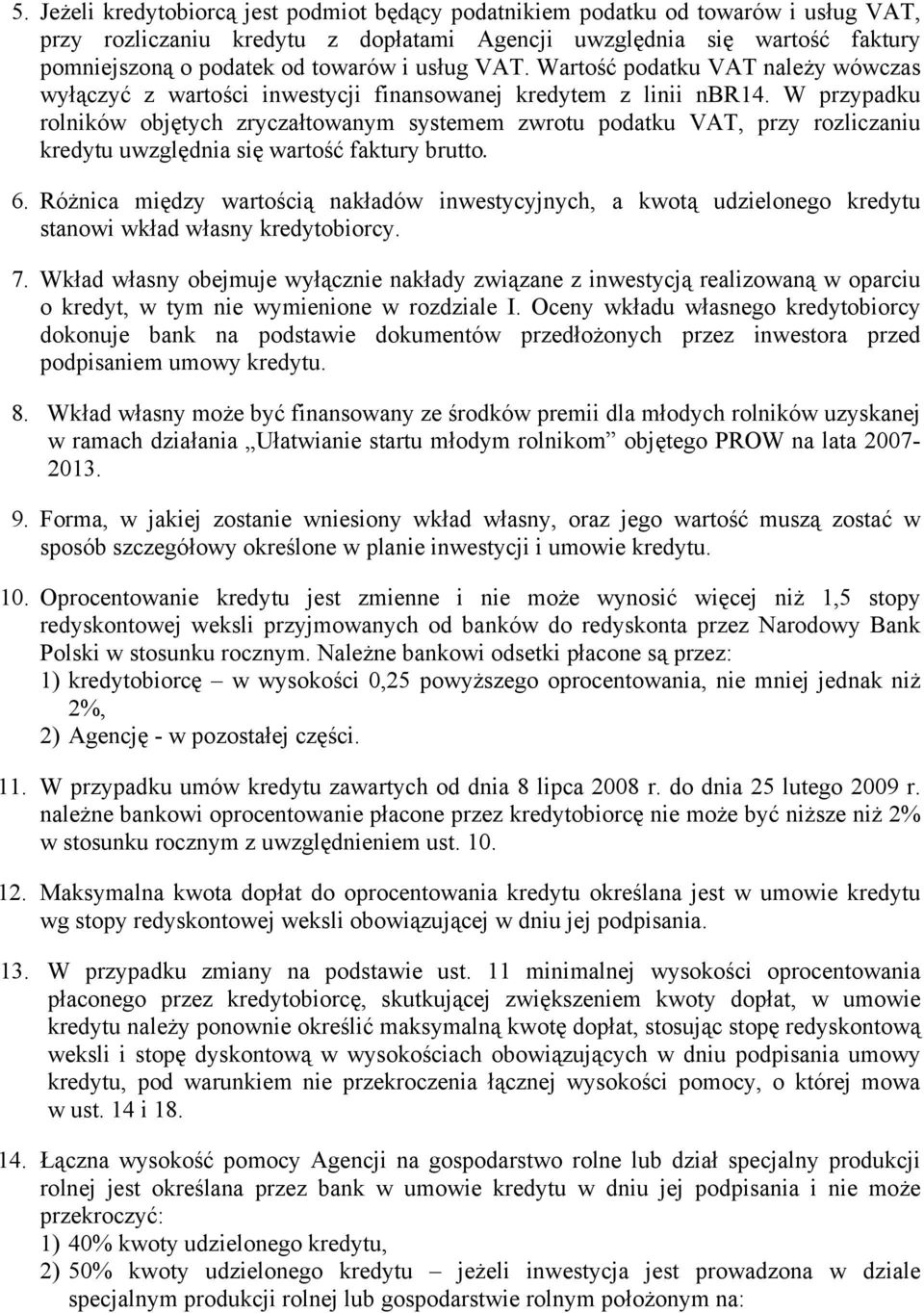 W przypadku rolników objętych zryczałtowanym systemem zwrotu podatku VAT, przy rozliczaniu kredytu uwzględnia się wartość faktury brutto. 6.
