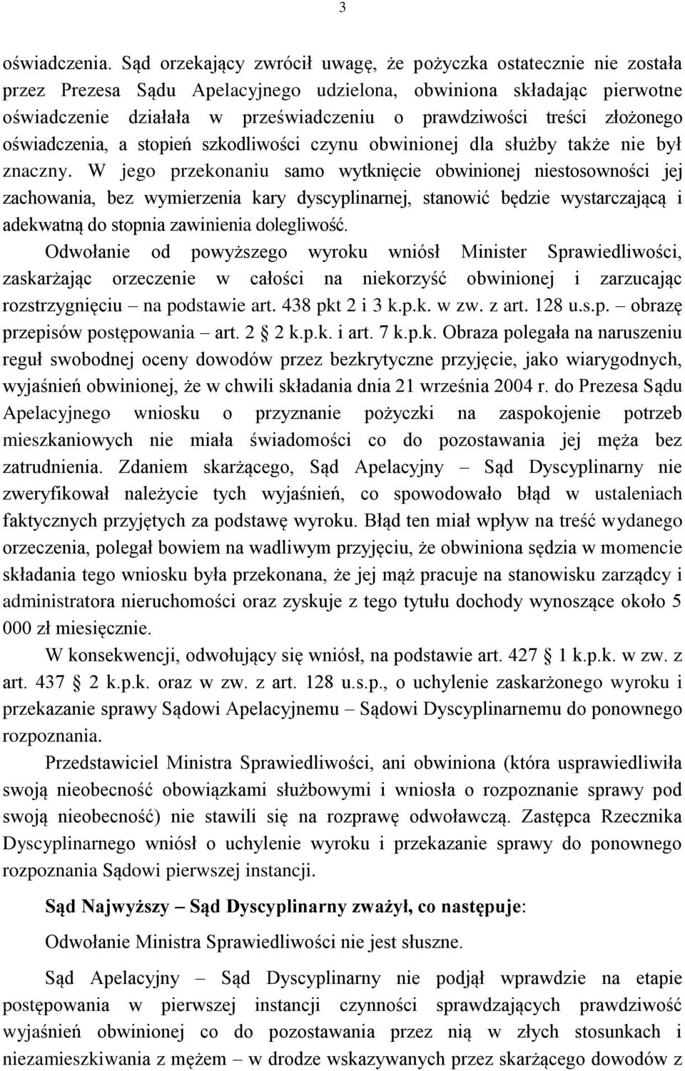 treści złożonego oświadczenia, a stopień szkodliwości czynu obwinionej dla służby także nie był znaczny.