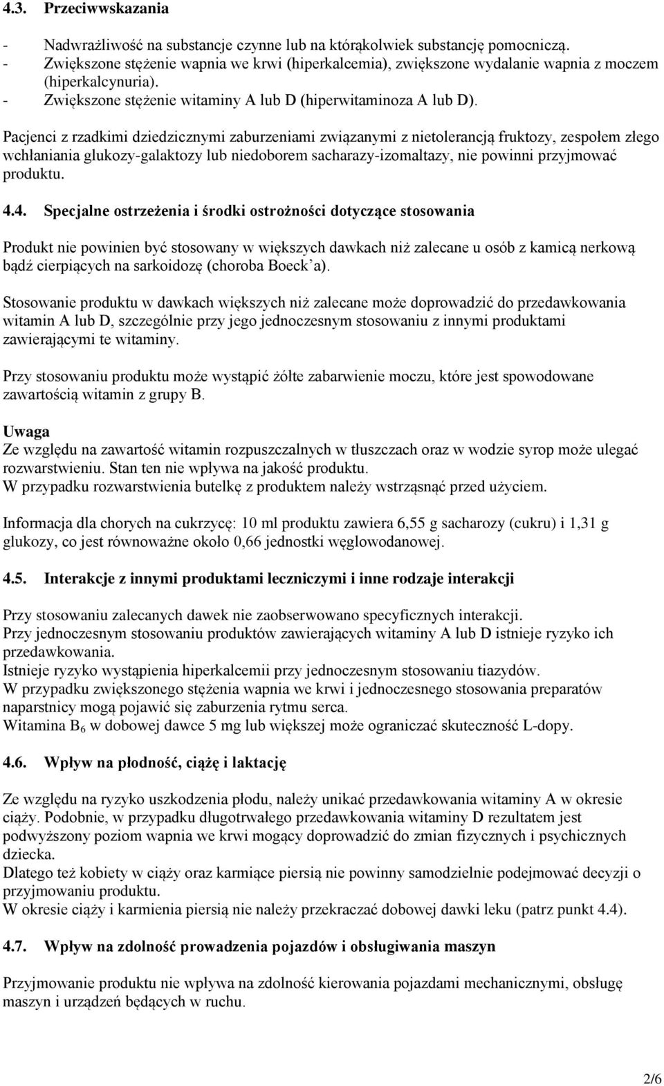 Pacjenci z rzadkimi dziedzicznymi zaburzeniami związanymi z nietolerancją fruktozy, zespołem złego wchłaniania glukozy-galaktozy lub niedoborem sacharazy-izomaltazy, nie powinni przyjmować produktu.